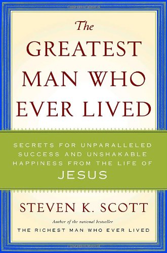 Imagen de archivo de The Greatest Man Who Ever Lived: Secrets for Unparalleled Success and Unshakable Happiness from the Life of Jesus a la venta por SecondSale