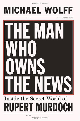 9780385526128: The Man Who Owns the News: Inside the Secret World of Rupert Murdoch