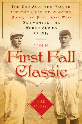 9780385526241: The First Fall Classic: The Red Sox, the Giants and the Cast of Players, Pugs and Politicos Who Re-Invented the World Series in 1912