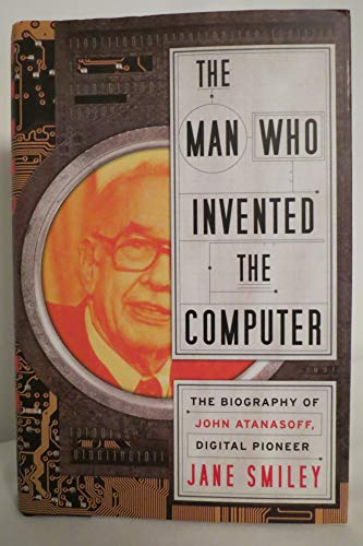 The Man Who Invented the Computer: The Biography of John Atanasoff, Digital Pioneer (9780385527132) by Smiley, Jane