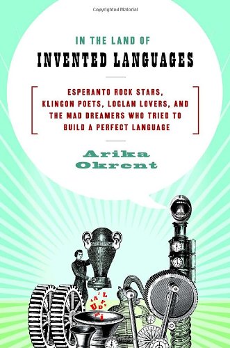 9780385527880: In the Land of Invented Languages: Esperanto Rock Stars, Klingon Poets, Loglan Lovers, and the Mad Dreamers Who Tried to Build a Perfect Language