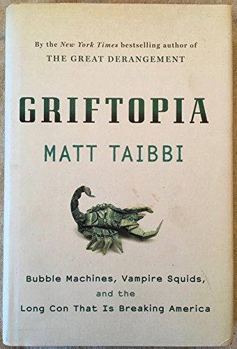 Beispielbild fr Griftopia: Bubble Machines, Vampire Squids, and the Long Con That Is Breaking America zum Verkauf von SecondSale