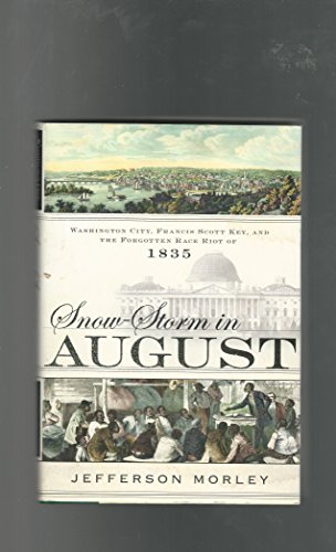 Beispielbild fr Snow-Storm in August : Washington City, Francis Scott Key, and the Forgotten Race Riot of 1835 zum Verkauf von Better World Books