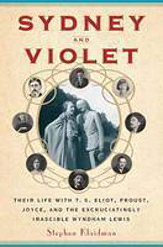 Sydney and Violet. Their Life with T. S. Eliot, Proust, Joycend the Ezcruciatingly Irascible Wynd...