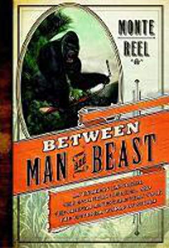 9780385534222: Between Man and Beast: An Unlikely Explorer, the Evolution Debates, and the African Adventure That Took the Victorian World by Storm