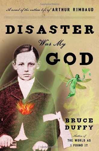 Stock image for Disaster Was My God: A Novel of the Outlaw Life of Arthur Rimbaud for sale by Half Price Books Inc.