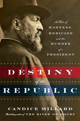 9780385535007: Destiny of the Republic: A Tale of Madness, Medicine and the Murder of a President by Millard, Candice (2011) Hardcover