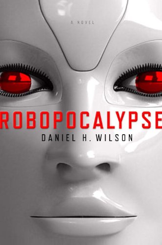 Robopocalypse: A Novel - Daniel H. Wilson