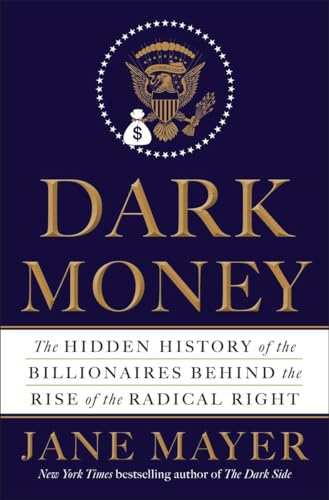 Imagen de archivo de Dark Money: The Hidden History of the Billionaires Behind the Rise of the Radical Right a la venta por Jenson Books Inc