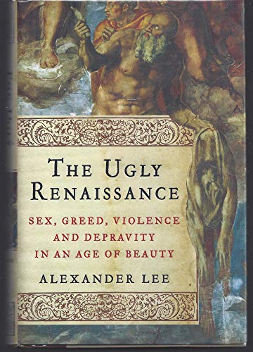 Beispielbild fr The Ugly Renaissance: Sex, Greed, Violence and Depravity in an Age of Beauty zum Verkauf von Austin Goodwill 1101