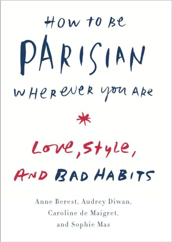 Imagen de archivo de How to Be Parisian Wherever You Are: Love, Style, and Bad Habits a la venta por Orion Tech
