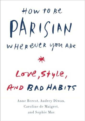 9780385538657: How to Be Parisian Wherever You Are: Love, Style, and Bad Habits