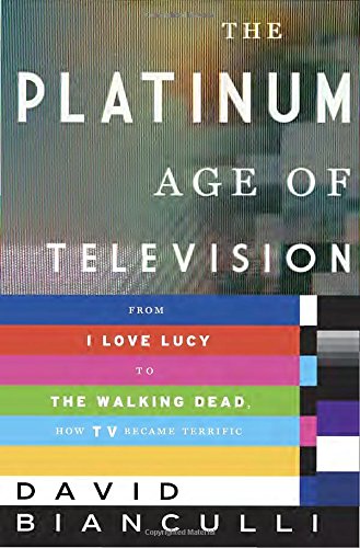 Stock image for The Platinum Age of Television : From I Love Lucy to the Walking Dead, How TV Became Terrific for sale by Better World Books
