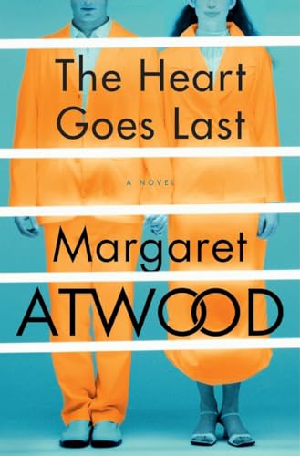 9780385540353: The Heart Goes Last: A Novel: Margaret Atwood