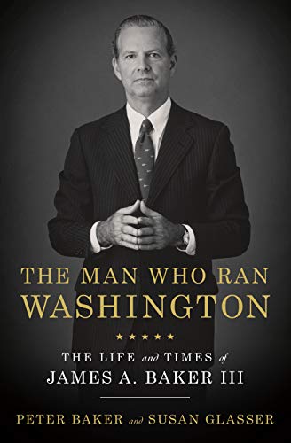 The Man Who Ran Washington: The Life and Times of James A. Baker III - Peter Baker