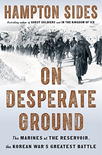 On Desperate Ground : The Marines at the Reservoir, the Korean War's Greatest Battle - Sides, Hampton