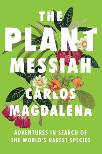 Stock image for The Plant Messiah: Adventures in Search of the World's Rarest Species for sale by BooksRun