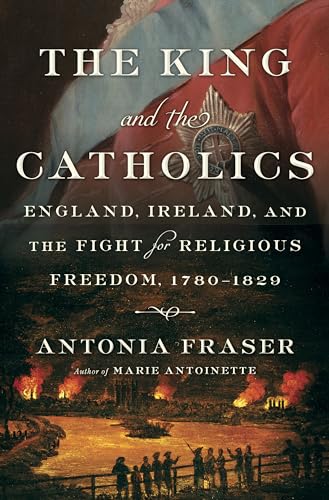 Beispielbild fr King & the Catholics: England, Ireland, & the Fight for Religious Freedom, 1780-1829 zum Verkauf von Powell's Bookstores Chicago, ABAA