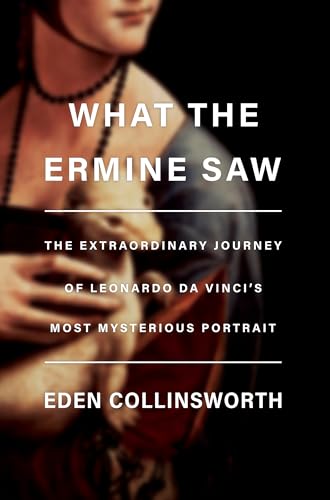 Stock image for What the Ermine Saw: The Extraordinary Journey of Leonardo da Vincis Most Mysterious Portrait for sale by Goodwill of Colorado