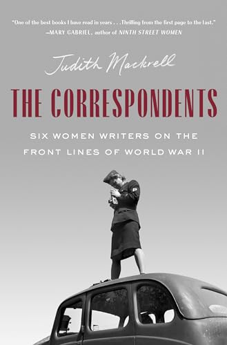 Beispielbild fr The Correspondents: Six Women Writers on the Front Lines of World War II zum Verkauf von ZBK Books