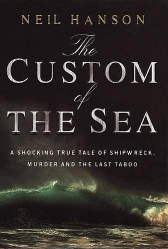 The Custom of the Sea : A Shocking True Tale of Shipwreck, Murder and the Last Taboo