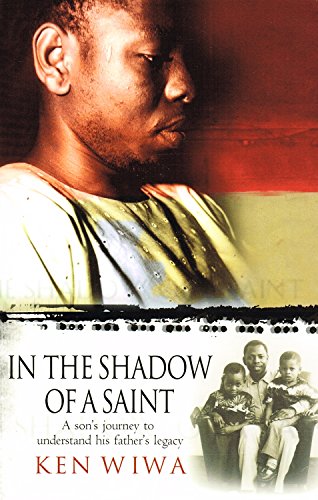 In the Shadow of a Saint: A Son's Journey to Understand His Father's Legacy - Ken Wiwa