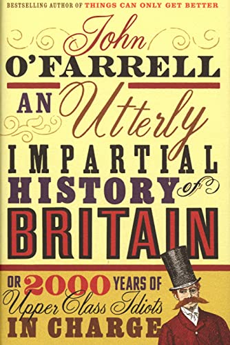 AN UTTERLY IMPARTIAL HISTORY OF BRITAIN OR 2000 YEARS OF UPPER-CLASS IDIOTS IN CHARGE [Hardcover]