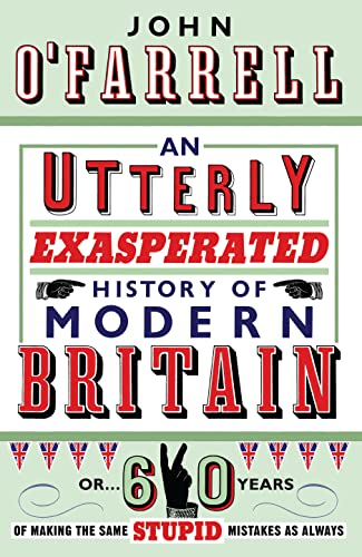 Beispielbild fr An Utterly Exasperated History of Modern Britain: or Sixty Years of Making the Same Stupid Mistakes as Always zum Verkauf von WorldofBooks