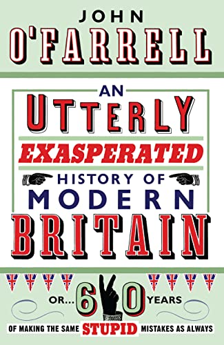 Imagen de archivo de An Utterly Exasperated History of Modern Britain: or Sixty Years of Making the Same Stupid Mistakes as Always a la venta por SecondSale