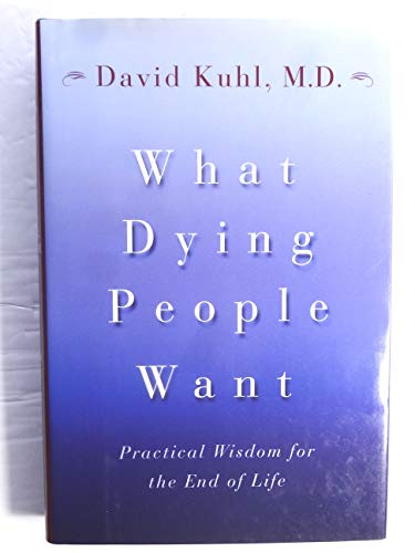 Imagen de archivo de What Dying People Want : Practical Wisdom for the End of Life a la venta por Better World Books