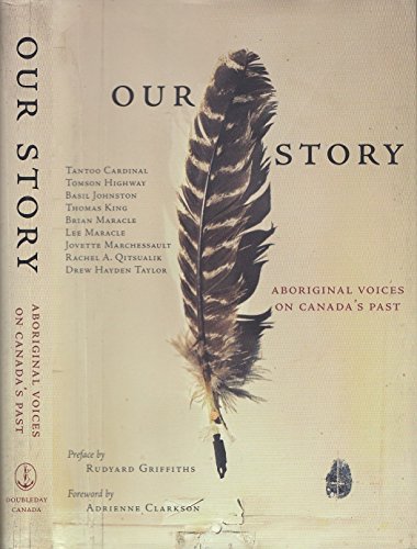 Imagen de archivo de Our Story Aboriginal Voices on Canada's Past Preface by Rudyard Griffiths; Foreword by Adrienne Clarkson a la venta por Thomas J. Joyce And Company