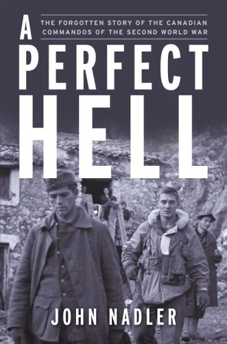 A PERFECT HELL: The Forgotten Story of the Canadian Commandos of the Second World War.