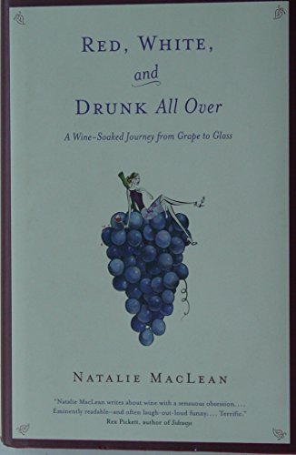 Stock image for Red, White, and Drunk All Over : A Wine-Soaked Journey from Grape to Glass for sale by Better World Books