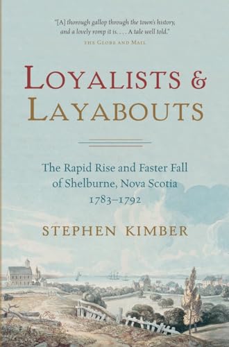 Loyalists and Layabouts: The Rapid Rise and Faster Fall of Shelburne, Nova Scotia, 1783-1792 (9780385661737) by Kimber, Stephen