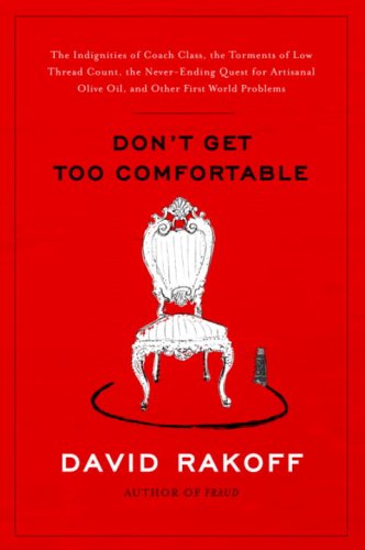 Beispielbild fr Don't Get Too Comfortable : The Indignities of Coach Class, the Torments of Low Thread Count, the Never-Ending Quest for Artisanal Olive Oil, and Other First World Problems zum Verkauf von Better World Books: West