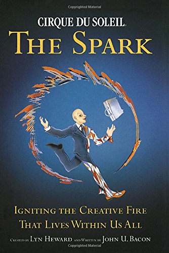 Stock image for Cirque du Soleil - The Spark : Igniting the Creative Fire That Lives Within Us All for sale by Better World Books