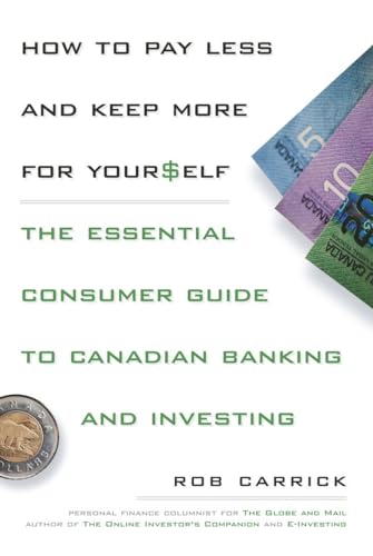 How to Pay Less and Save More For Yourself: The Essential Consumer Guide to Canadian Banking and Investing (9780385662765) by Carrick, Rob