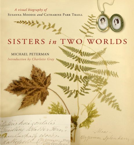 Sisters in Two Worlds: A Visual Biography of Susanna Moodie and Catharine Parr Traill