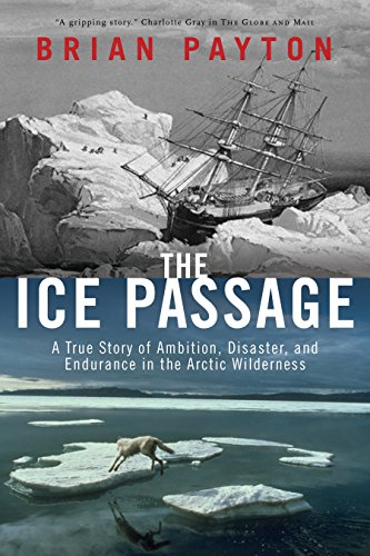 Stock image for The Ice Passage: A True Story of Ambition, Disaster, and Endurance in the Arctic Wilderness for sale by ThriftBooks-Dallas