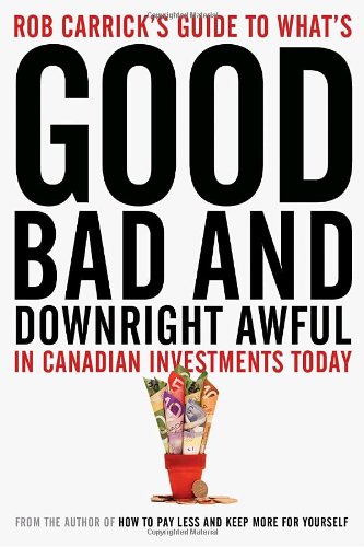 Rob Carrick's Guide to What's Good, Bad and Downright Awful in Canadian Investments Today (9780385667456) by Carrick, Rob