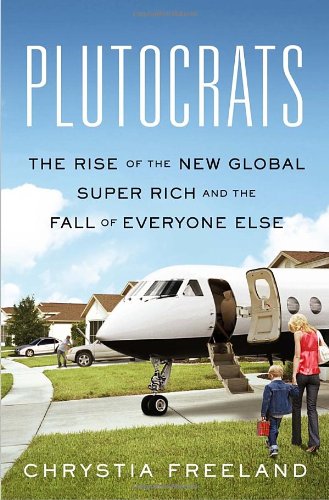 9780385669719: [(Plutocrats: The Rise of the New Global Super-Rich and the Fall of Everyone Else )] [Author: Chrystia Freeland] [Oct-2012]