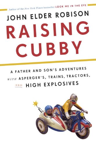 Beispielbild fr Raising Cubby: A Father and Son's Adventures with Asperger's, Trains, Tractors, and High Explosives zum Verkauf von Hourglass Books
