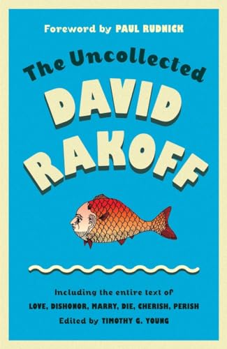 9780385676151: The Uncollected David Rakoff: Including the entire text of Love, Dishonor, Marry, Die, Cherish, Perish by David Rakoff (October 27,2015)