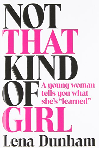 Not That Kind of Girl: A Young Woman Tells You What She's "Learned"