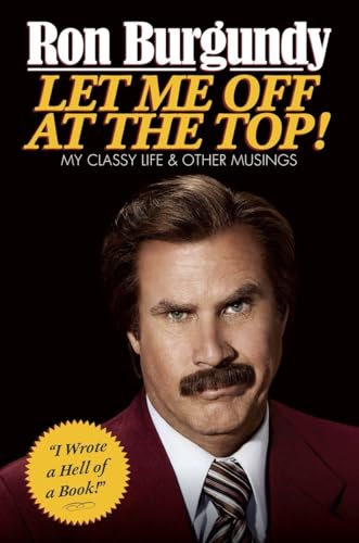 9780385682183: ({LET ME OFF AT THE TOP!: MY CLASSY LIFE AND OTHER MUSINGS}) [{ By (author) Ron Burgundy }] on [November, 2013]