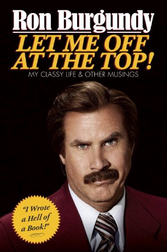 9780385682183: ({LET ME OFF AT THE TOP!: MY CLASSY LIFE AND OTHER MUSINGS}) [{ By (author) Ron Burgundy }] on [November, 2013]