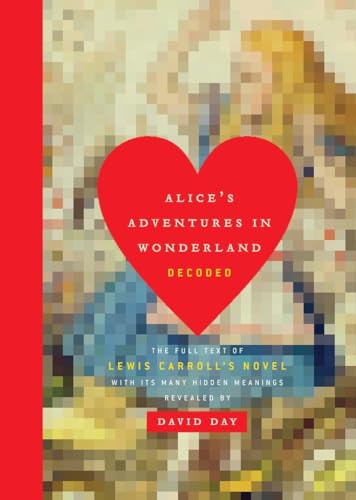 Alice's Adventures in Wonderland Decoded: The Full Text of Lewis Carroll's Novel with its Many Hi...