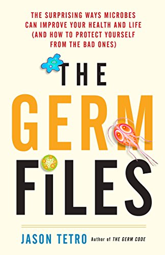 9780385685771: The Germ Files: The Surprising Ways Microbes Can Improve Your Health and Life (and How to Protect Yourself from the Bad Ones)