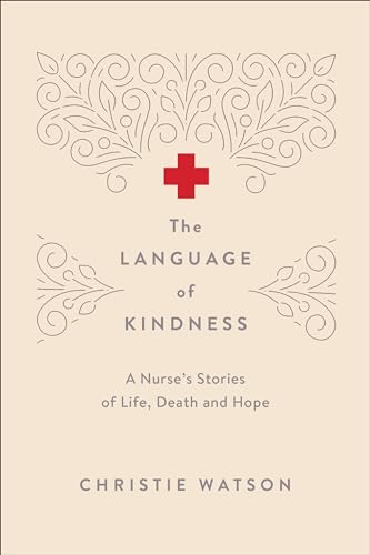 Imagen de archivo de The Language of Kindness: A Nurse's Stories of Life, Death and Hope a la venta por Hourglass Books