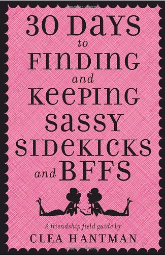 Beispielbild fr 30 Days to Finding and Keeping Sassy Sidekicks and BFFs: A Friendship Field Guide zum Verkauf von HPB Inc.